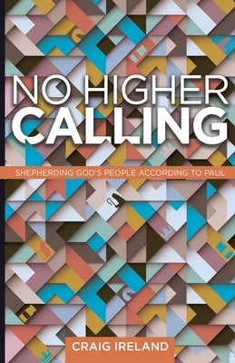 No Higher Calling: Shepherding God's People According to Paul Paperback Lucid Books