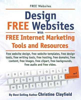 Free Websites. Design Free Websites with Free Internet Marketing Tools and Resources. Free Website Design, Free Website Templates, Free Writing Tools, Paperback Imb Publishing