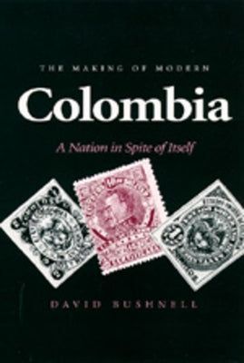 The Making of Modern Colombia: A Nation in Spite of Itself Paperback University of California Press
