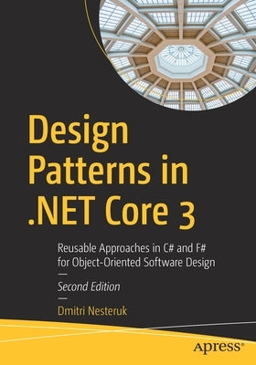 Design Patterns in .Net Core 3: Reusable Approaches in C# and F# for Object-Oriented Software Design Paperback Apress