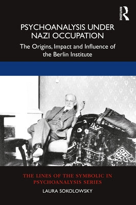 Psychoanalysis Under Nazi Occupation: The Origins, Impact and Influence of the Berlin Institute Paperback Routledge