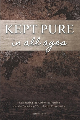 Kept Pure In All Ages: Recapturing the Authorised Version and the Doctrine of Providential Preservation Paperback Old Paths Publications, Inc