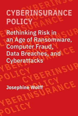 Cyberinsurance Policy: Rethinking Risk in an Age of Ransomware, Computer Fraud, Data Breaches, and Cyberattacks Paperback MIT Press