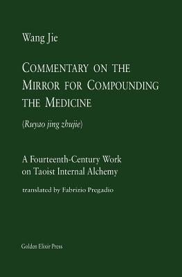 Commentary on the Mirror for Compounding the Medicine: A Fourteenth-Century Work on Taoist Internal Alchemy Paperback Golden Elixir Press