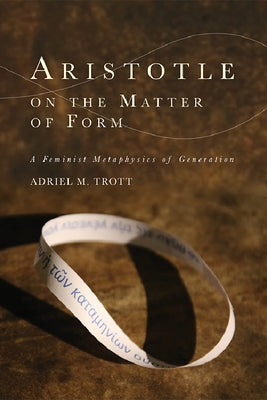 Aristotle on the Matter of Form: Α Feminist Metaphysics of Generation Paperback Edinburgh University Press