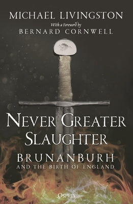 Never Greater Slaughter: Brunanburh and the Birth of England Paperback Osprey Publishing (UK)