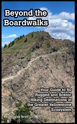 Beyond the Boardwalks: 50 Incredible Hikes in the Greater Yellowstone Ecosystem Paperback Blurb