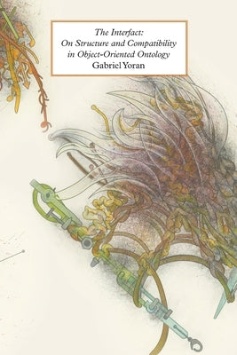 The Interfact: On Structure and Compatibility in Object-Oriented Ontology Paperback Open Humanities Press