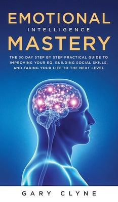 Emotional Intelligence Mastery (EQ): The Guide to Mastering Emotions and Why It Can Matter More Than IQ: The Guide to Mastering Emotions and Why It Ca by Evans, Daniel