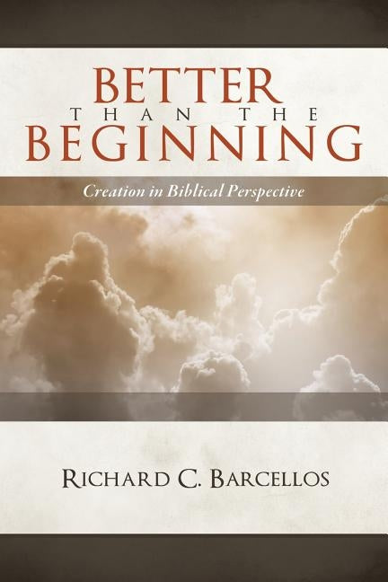 Better Than the Beginning: Creation in Biblical Perspective Paperback Reformed Baptist Academic Press