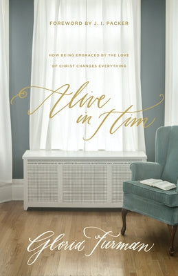 Alive in Him: How Being Embraced by the Love of Christ Changes Everything Paperback Crossway