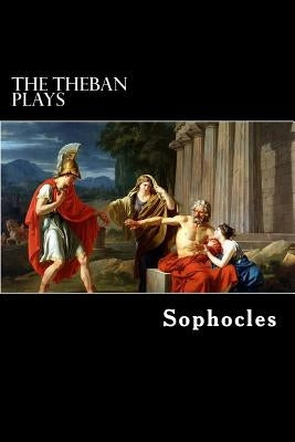 The Theban Plays: Oedipus Rex, Oedipus at Colonus and Antigone Paperback Createspace Independent Publishing Platform