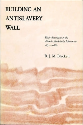 Building an Antislavery Wall: Black Americans in the Atlantic Abolitionist Movement, 1830-1860 Paperback LSU Press