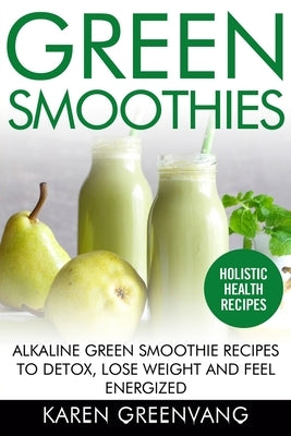 Green Smoothies: Alkaline Green Smoothie Recipes to Detox, Lose Weight, and Feel Energized Paperback Healthy Vegan Recipes