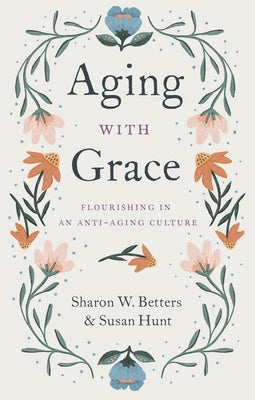 Aging with Grace: Flourishing in an Anti-Aging Culture Paperback Crossway