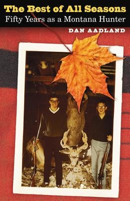 The Best of All Seasons: Fifty Years as a Montana Hunter Paperback University of Nebraska Press