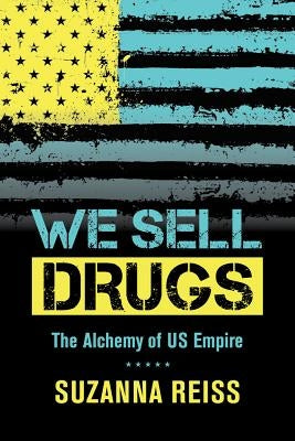 We Sell Drugs: The Alchemy of Us Empire Volume 39 Paperback University of California Press