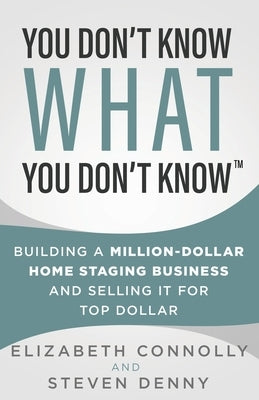 You Don't Know What You Don't Know: Building a Million-Dollar Home Staging Business and Selling It for Top Dollar Paperback Stonebrook Pub.