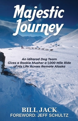 Majestic Journey: An Iditarod Dog Team Gives a Rookie Musher a 1,000 Mile Ride of His Life Across Remote Alaska Paperback Publication Consultants