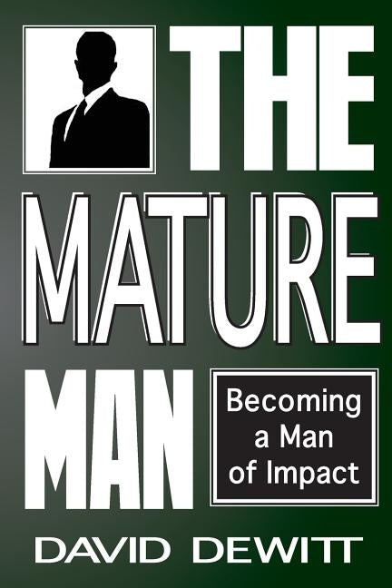 The Mature Man: Becoming a Man of Impact Paperback Createspace Independent Publishing Platform
