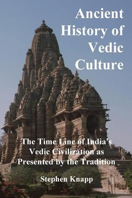 Ancient History of Vedic Culture: The Time Line of India's Vedic Civilization as Presented by the Tradition Paperback Createspace Independent Publishing Platform
