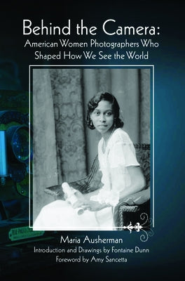 Behind the Camera: American Women Photographers Who Shaped How We See the World Paperback Goff Books