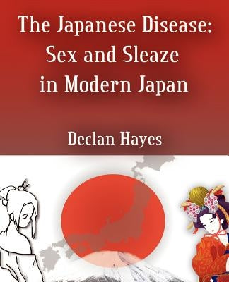 The Japanese Disease: Sex and Sleaze in Modern Japan Paperback iUniverse