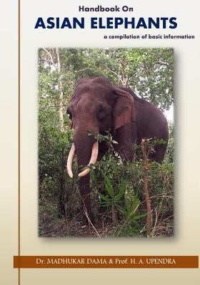 Handbook on Asian Elephants: a compilation of basic information Paperback Createspace Independent Publishing Platform