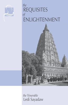 The Requisites of Enlightenment: A Manual by the Venerable Ledi Sayadaw Paperback BPS Pariyatti Editions