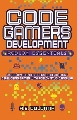 Code Gamers Development: Roblox Essentials Paperback A.E Colonna