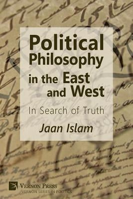 Political Philosophy in the East and West: In Search of Truth Paperback Vernon Press