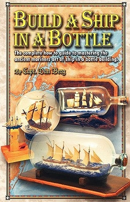 Build a Ship in a Bottle: The complete how to guide to mastering the ancient mariners art of ship in a bottle building. Paperback Createspace Independent Publishing Platform