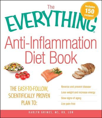 The Everything Anti-Inflammation Diet Book: The Easy-To-Follow, Scientifically-Proven Plan to Reverse and Prevent Disease Lose Weight and Increase Ene Paperback Everything