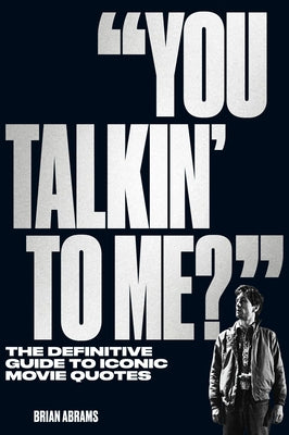 You Talkin' to Me?: The Definitive Guide to Iconic Movie Quotes Paperback Workman Publishing