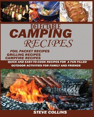 Delectable Camping Recipes: Quick and Easy-To-Cook Recipes for a Fun filled Outdoor Activities for Families and Friends (Grilling Recipes, Campfir Paperback Jossy