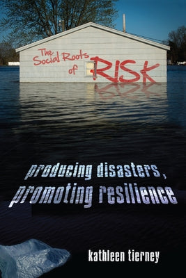 The Social Roots of Risk: Producing Disasters, Promoting Resilience Paperback Stanford Business Books