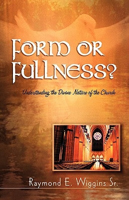 Form or Fullness?: Understanding the Divine Nature of the Church Paperback Xulon Press