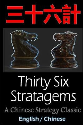 Thirty-Six Stratagems: Bilingual Edition, English and Chinese: The Art of War Companion, Chinese Strategy Classic, Includes Pinyin Createspace Independent Publishing Platform