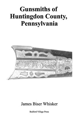 Gunsmiths of Huntingdon County, Pennsylvania Paperback Createspace Independent Publishing Platform