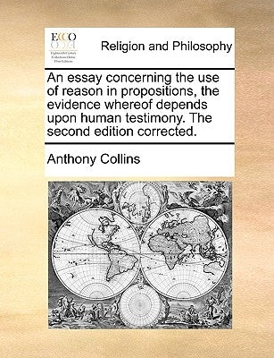 An Essay Concerning the Use of Reason in Propositions, the Evidence Whereof Depends Upon Human Testimony. the Second Edition Corrected. Paperback Gale Ecco, Print Editions