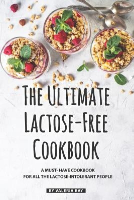 The Ultimate Lactose-Free Cookbook: A Must- Have Cookbook for All the Lactose-Intolerant People Paperback Independently Published