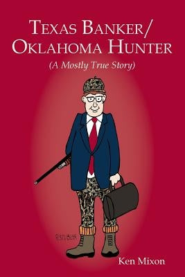 Texas Banker/Oklahoma Hunter: A Mostly True Story Paperback Ken Mixon