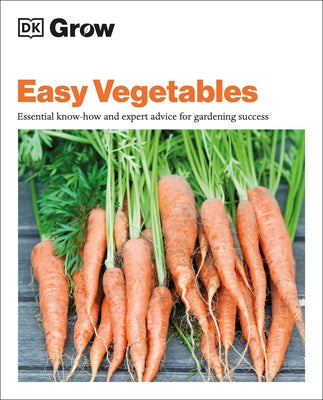 Grow Easy Vegetables: Essential Know-How and Expert Advice for Gardening Success Paperback DK Publishing (Dorling Kindersley)