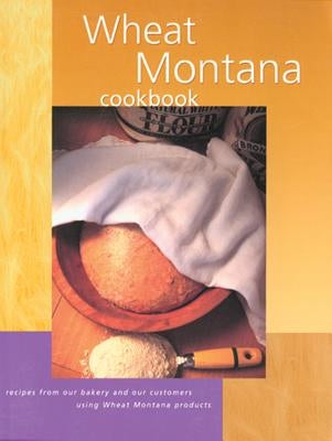 Wheat Montana Cookbook: Recipes from Our Bakery and Our Customers Using Wheat Montana Products Paperback Globe Pequot Press