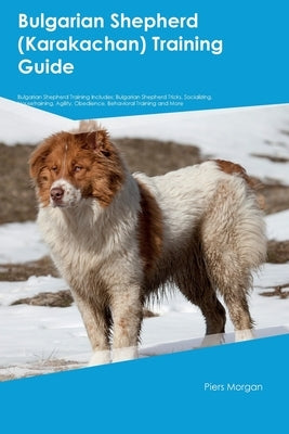 Bulgarian Shepherd (Karakachan) Training Guide Bulgarian Shepherd Training Includes: Bulgarian Shepherd Tricks, Socializing, Housetraining, Agility, O Paperback Desert Thrust Ltd