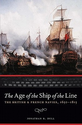The Age of the Ship of the Line: The British and French Navies, 1650-1815 Paperback Bison