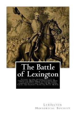 The Battle of Lexington: Fought in and around the City of Lexington, Missouri, on September 18th, 19th and 20th, 1861, by forces under command Paperback Createspace Independent Publishing Platform