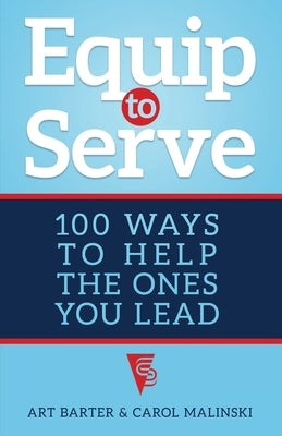 Equip to Serve: 100 Ways to Help the Ones You Lead Paperback Wheatmark