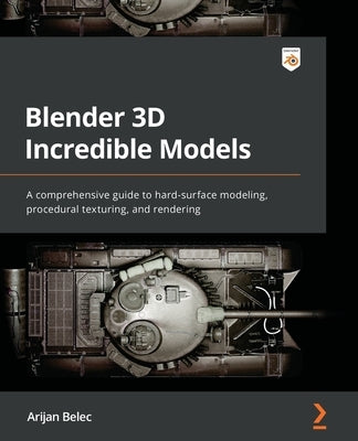 Blender 3D Incredible Models: A comprehensive guide to hard-surface modeling, procedural texturing, and rendering Paperback Packt Publishing