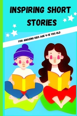 Inspiring Short Stories: For kids age 9-12yrs old Paperback Independently Published